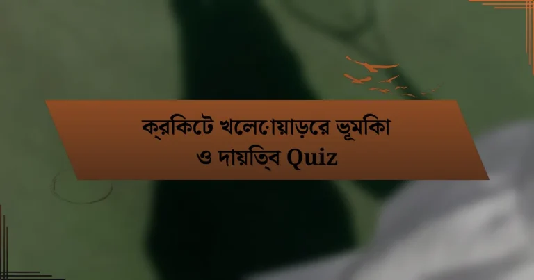 ক্রিকেট খেলোয়াড়ের ভূমিকা ও দায়িত্ব Quiz