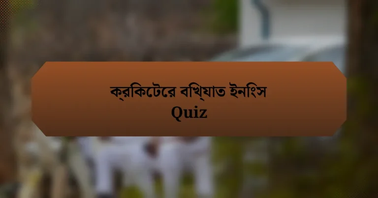 ক্রিকেটের বিখ্যাত ইনিংস Quiz