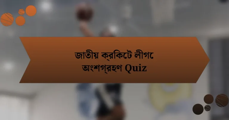 জাতীয় ক্রিকেট লীগে অংশগ্রহণ Quiz