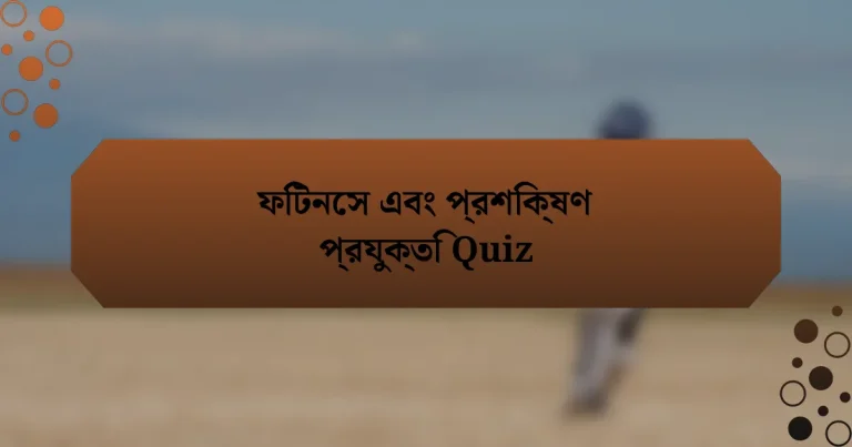 ফিটনেস এবং প্রশিক্ষণ প্রযুক্তি Quiz