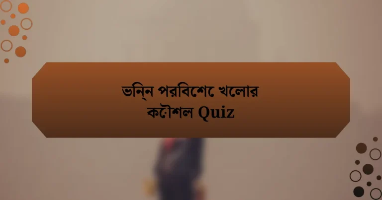 ভিন্ন পরিবেশে খেলার কৌশল Quiz