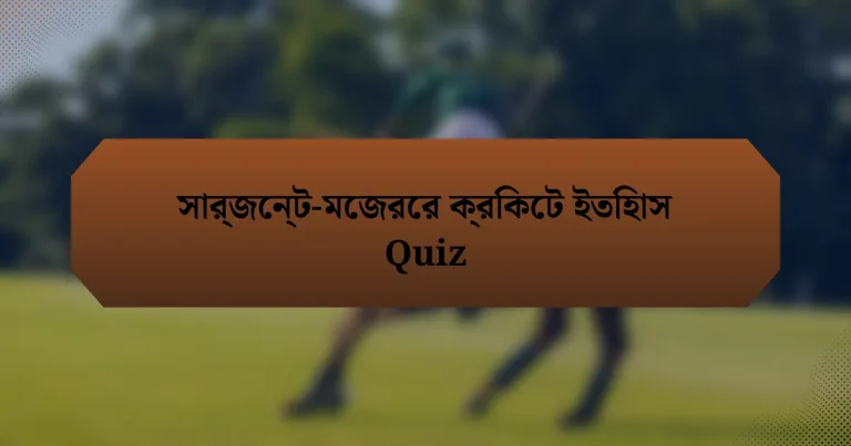 সার্জেন্ট-মেজরের ক্রিকেট ইতিহাস Quiz